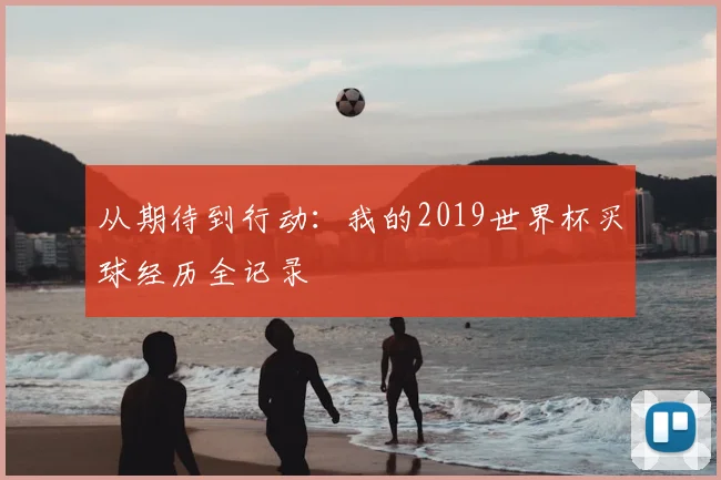 从期待到行动：我的2019世界杯买球经历全记录