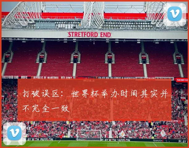 打破误区:世界杯举办时间其实并不完全一致