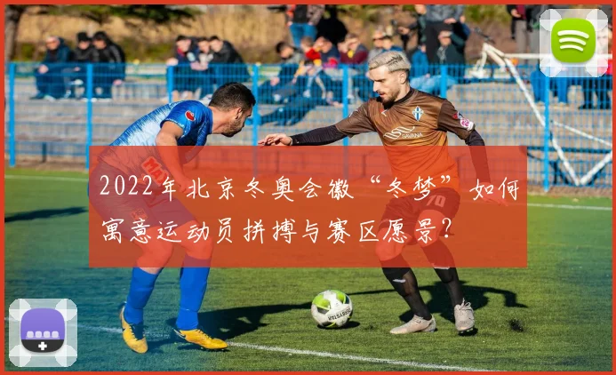2022年北京冬奥会徽“冬梦”如何寓意运动员拼搏与赛区愿景？